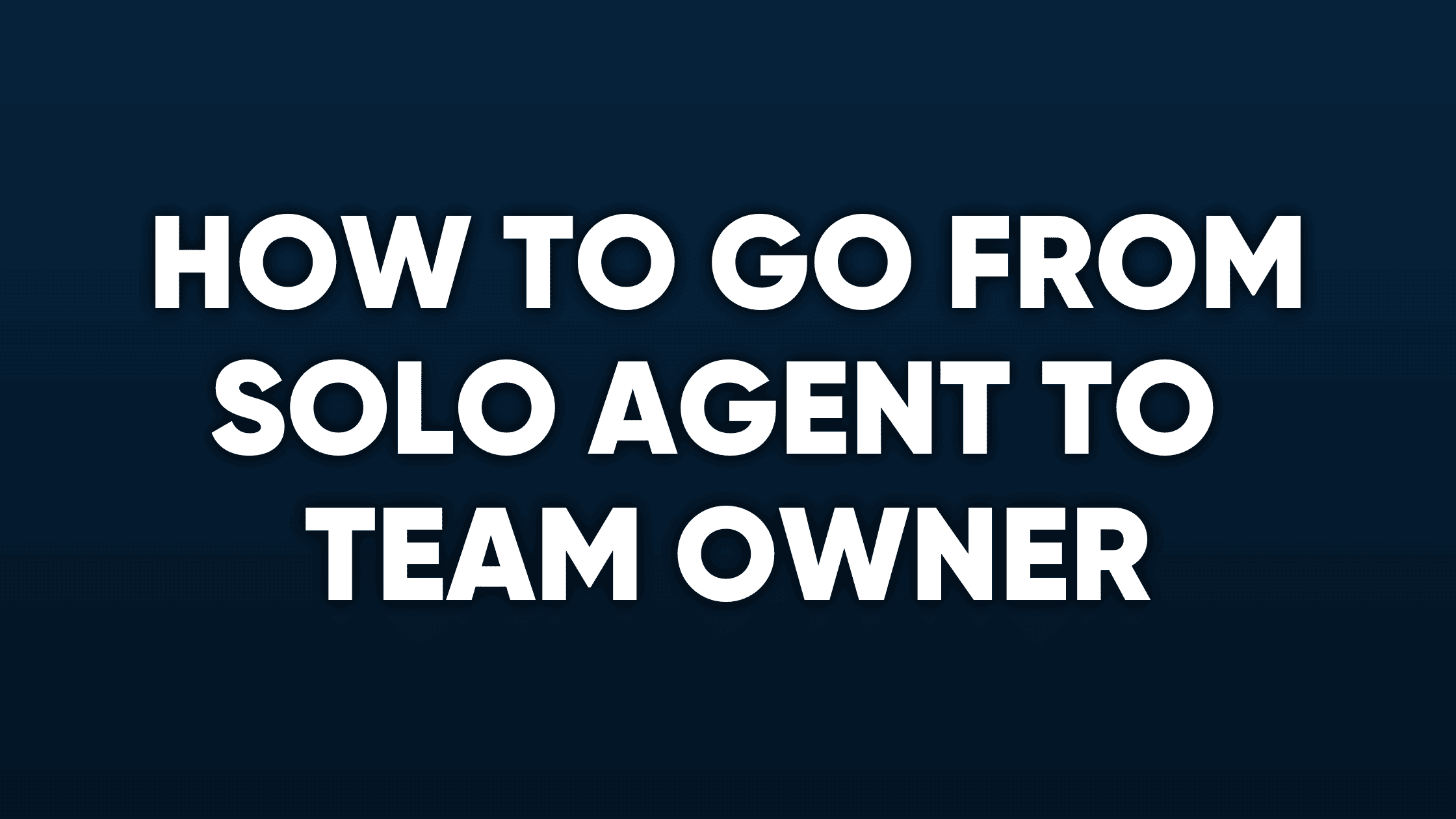 How to Go from Solo Agent to Team Owner – Real Estate