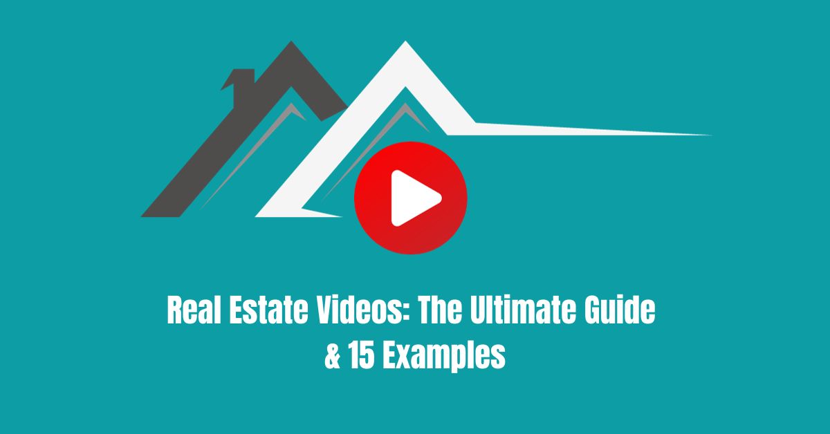 Real Estate Videos: The Ultimate Guide & 15 Examples